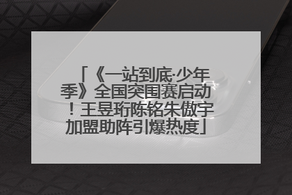 《一站到底·少年季》全国突围赛启动！王昱珩陈铭朱傲宇加盟助阵引爆热度
