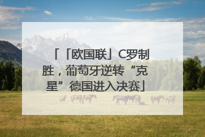 「欧国联」C罗制胜，葡萄牙逆转“克星”德国进入决赛