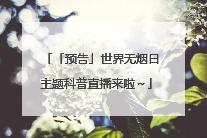「预告」世界无烟日主题科普直播来啦～
