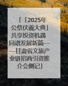 「2025年公祭伏羲大典」共享投资机遇 同谱发展新篇——甘肃省文旅产业链招商引资推介会侧记