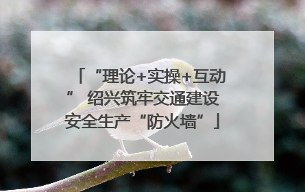 “理论+实操+互动” 绍兴筑牢交通建设安全生产“防火墙”