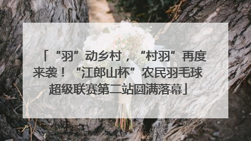 “羽”动乡村，“村羽”再度来袭！“江郎山杯”农民羽毛球超级联赛第二站圆满落幕