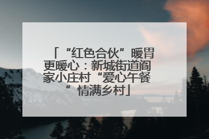 “红色合伙”暖胃更暖心：新城街道阎家小庄村“爱心午餐”情满乡村