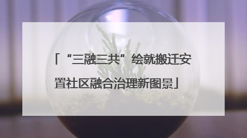 “三融三共”绘就搬迁安置社区融合治理新图景