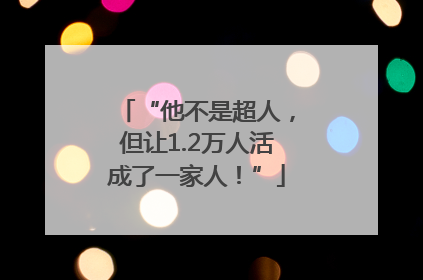 “他不是超人，但让1.2万人活成了一家人！”
