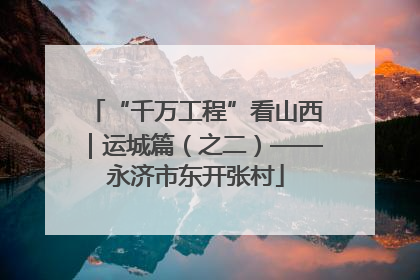 “千万工程”看山西｜运城篇（之二）——永济市东开张村