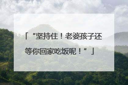 “坚持住！老婆孩子还等你回家吃饭呢！”