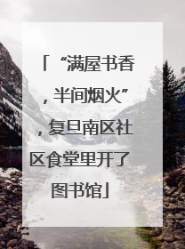 “满屋书香，半间烟火”，复旦南区社区食堂里开了图书馆