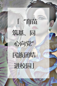 “育苗筑基、同心向党”民族团结进校园