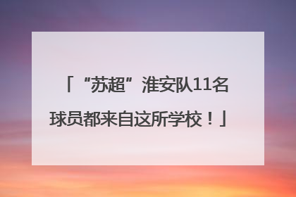 “苏超”淮安队11名球员都来自这所学校！
