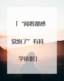 “闻着都感觉饱了”有科学依据