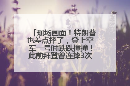 现场画面！特朗普也差点摔了，登上空军一号时跌跌撞撞！此前拜登曾连摔3次，被特朗普嘲讽