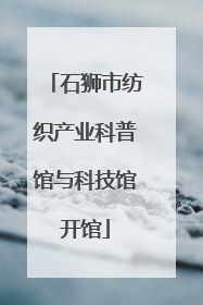 石狮市纺织产业科普馆与科技馆开馆