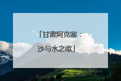 甘肃阿克塞：沙与水之歌