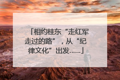 相约桂东“走红军走过的路”，从“纪律文化”出发……
