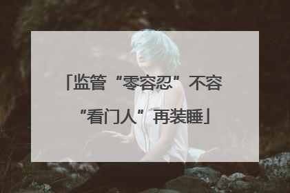 监管“零容忍”不容“看门人”再装睡