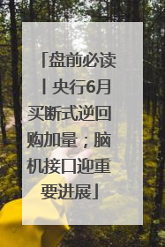 盘前必读丨央行6月买断式逆回购加量；脑机接口迎重要进展