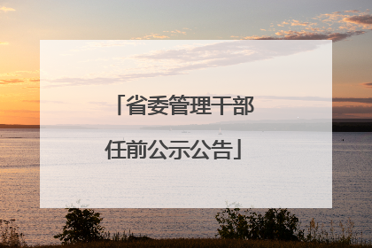 省委管理干部任前公示公告