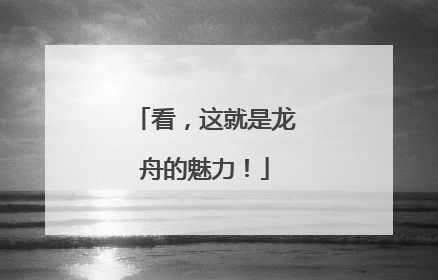 看，这就是龙舟的魅力！