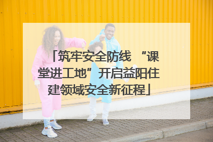 筑牢安全防线 “课堂进工地”开启益阳住建领域安全新征程