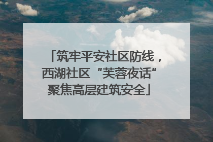 筑牢平安社区防线，西湖社区“芙蓉夜话”聚焦高层建筑安全