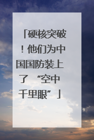 硬核突破！他们为中国国防装上了 “空中千里眼”