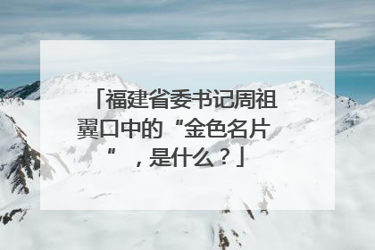 福建省委书记周祖翼口中的“金色名片”，是什么？