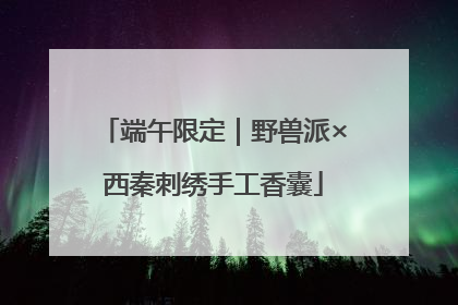 端午限定｜野兽派×西秦刺绣手工香囊