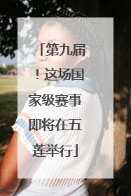 第九届！这场国家级赛事即将在五莲举行