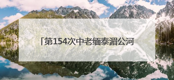第154次中老缅泰湄公河联合巡逻执法行动圆满结束