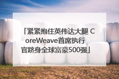紧紧抱住英伟达大腿 CoreWeave首席执行官跻身全球富豪500强