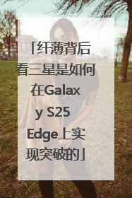 纤薄背后 看三星是如何在Galaxy S25 Edge上实现突破的