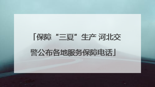 保障“三夏”生产 河北交警公布各地服务保障电话