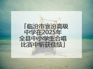 临汾市襄汾高级中学在2025年全县中小学生合唱比赛中斩获佳绩