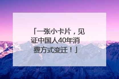 一张小卡片，见证中国人40年消费方式变迁！