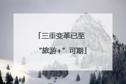 三重变革已至 “旅游+”可期