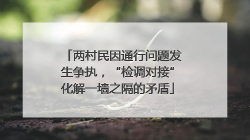 两村民因通行问题发生争执，“检调对接”化解一墙之隔的矛盾