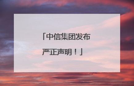 中信集团发布严正声明！