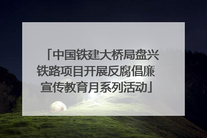 中国铁建大桥局盘兴铁路项目开展反腐倡廉宣传教育月系列活动