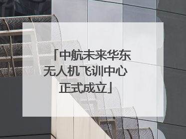 中航未来华东无人机飞训中心正式成立