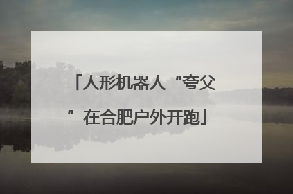 人形机器人“夸父”在合肥户外开跑