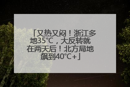 又热又闷！浙江多地35℃，大反转就在两天后！北方局地飙到40℃+