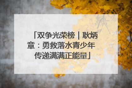 双争光荣榜｜耿炳章：勇救落水青少年 传递满满正能量