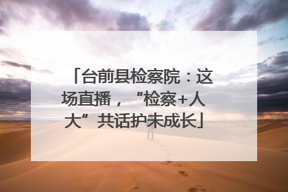台前县检察院：这场直播，“检察+人大”共话护未成长