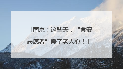 南京：这些天，“食安志愿者”暖了老人心！
