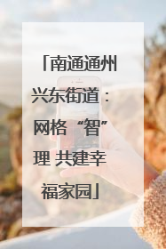 南通通州兴东街道：网格“智”理 共建幸福家园
