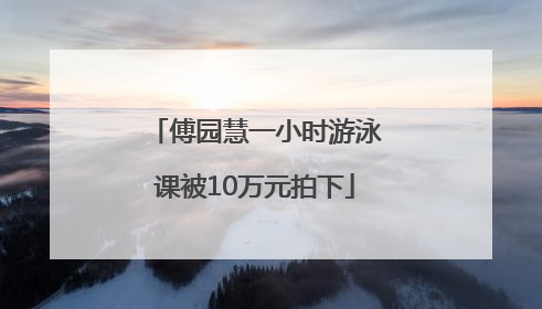傅园慧一小时游泳课被10万元拍下
