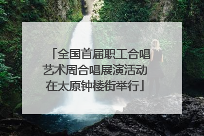 全国首届职工合唱艺术周合唱展演活动在太原钟楼街举行