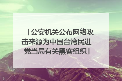 公安机关公布网络攻击来源为中国台湾民进党当局有关黑客组织