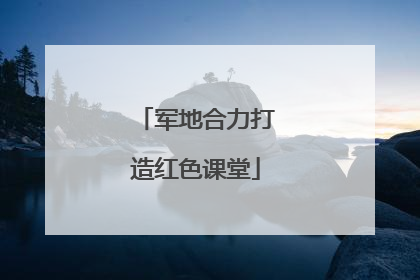 军地合力打造红色课堂